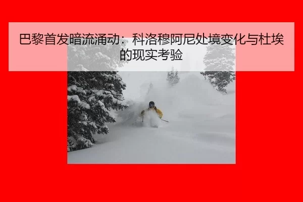 巴黎首发暗流涌动：科洛穆阿尼处境变化与杜埃的现实考验